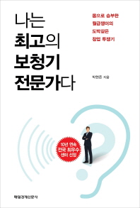 나는 최고의 보청기 전문가다 : 몸으로 승부한 월급쟁이의 도박같은 창업 투쟁기