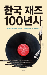 한국 재즈 100년사 = Korean jazz : 100 years of history