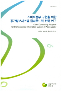 스마트정부 구현을 위한 공간정보시스템 클라우드화 전략 연구 = Cloud computing adoption for the geospatial information system of public sector