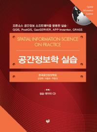 공간정보학 실습 = Spatial information science on practice : 오픈소스 공간정보 소프트웨어를 활용한 실습 : QGIS, PostGIS, GeoSERVER, APP Inventor, GRASS