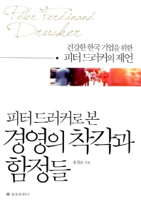 (피터드러커로 본)경영의 착각과 함정들 : 건강한 한국 기업을 위한 피터 드러커의 제언