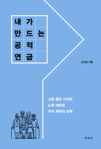 내가 만드는 공적 연금 : 고용 불안 시대의 노후 대비와 우리 세대의 과제
