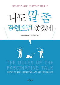 나도 말 좀 잘했으면 좋겠네 = (The)rules of the fascinating talk : 예능 피디가 알려주는 재미있는 대화법 55