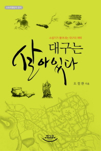 대구는 살아있다 : 소설가가 풀어내는 대구의 매력 : 스토리텔링의 정석