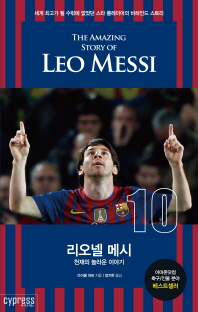 리오넬 메시 : 천재의 놀라운 이야기 : 세계 최고가 될 수밖에 없었던 스타 플레이어의 비하인드 스토리