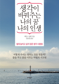 생각이 바꿔주는 나의 꿈 나의 인생 : 절대 놓치고 싶지 않은 생각 사용법