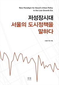 저성장시대 서울의 도시정책을 말하다 = New paradigm for Seoul's urban policy in the low growth era