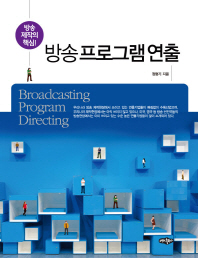 방송 프로그램 연출 = Broadcasting program directing : 방송제작의 핵심!