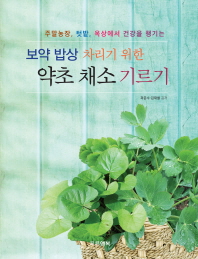 (보약 밥상 차리기 위한) 약초 채소 기르기 : 주말농장, 텃밭, 옥상에서 건강을 챙기는