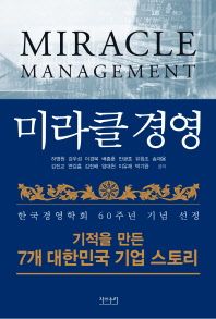미라클 경영 = Miracle management : 기적을 만든 7개 대한민국 기업 스토리 : 한글경영학회 60주년 기념 선정
