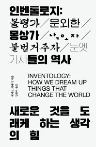 인벤톨로지 : 불평가, 문외한, 몽상가, 낙오자, 불법거주자, 눈엣가시들의 역사 : 새로운 것을 도래케 하는 생각의 힘