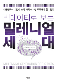 빅데이터로 보는 밀레니얼 세대 : 대한민국의 기업과 조직 사회가 가장 주목해야 할 대상! = Millennial generation of big data