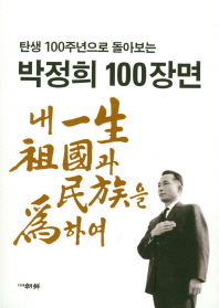 (탄생 100주년으로 돌아보는) 박정희 100장면 : 내 一生 祖國과 民族을 爲하여