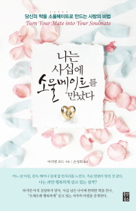 나는 사십에 소울메이트를 만났다 : 당신의 짝을 소울메이트로 만드는 사랑의 비법