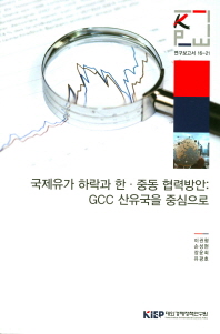 국제유가 하락과 한·중동 협력방안 : GCC 산유국을 중심으로