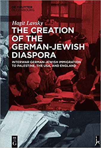 The creation of the German-Jewish diaspora : interwar German-Jewish immigration to Palestine, the USA, and England / Hagit Lavsky.