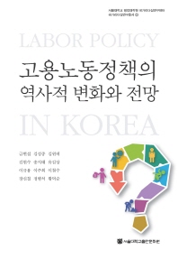 고용노동정책의 역사적 변화와 전망 = Labor policy in Korea