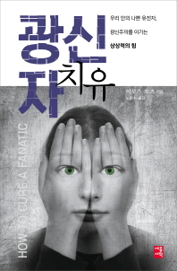 광신자 치유 : 우리 안의 나쁜 유전자, 광신주의를 이기는 상상력의 힘