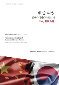한중 여성 트랜스내셔널하게 읽기 : 지식, 인구, 노동 = Trans-national reading of Korean and Chinese women : knowledge, population and labor