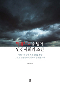 위험사회를 넘어, 안심사회의 조건 : '위험사회 한국'의 소통현실 성찰 그리고 '안전국가-안심사회'를 위한 과제