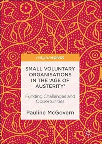 Small voluntary organisations in the 'age of austerity' : funding challenges and opportunities / Pauline McGovern.
