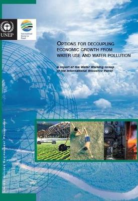 Options for decoupling economic growth from water use and water pollution : a report of the Water Working Group of the International Resource Panel