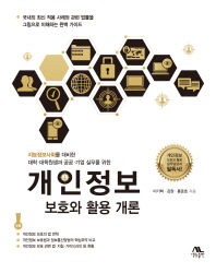 (지능정보사회를 대비한 대학·대학원생과 공공·기업 실무를 위한) 개인정보 보호와 활용 개론
