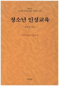 청소년 인성교육 : 어버이들의 필독서 : 새로운 도덕성 회복을 위한 강의용 교재