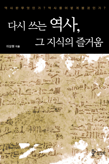다시 쓰는 역사, 그 지식의 즐거움 : 역사란 무엇인가? 역사를 어떻게 볼 것인가?