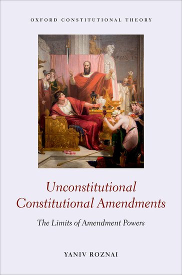 Unconstitutional constitutional amendments : the limits of amendment powers / Yaniv Roznai.