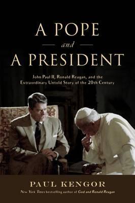 A pope and a president : John Paul II, Ronald Reagan, and the extraordinary untold story of the 20th century