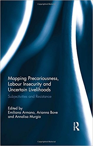 Mapping precariousness, labour insecurity and uncertain livelihoods : subjectivities and resistance / edited by Emiliana Armano, Arianna Bove and Annalisa Murgia.