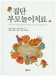 집단 부모놀이치료 : 부모에게 자녀와 놀이하는 방법을 가르치는 충실한 안내서
