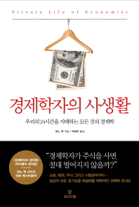 경제학자의 사생활 = Private life of economist : 우리의 24시간을 지배하는 모든 것의 경제학