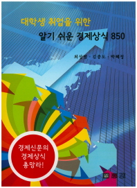 대학생 취업을 위한 알기 쉬운 경제상식 850 : 경제신문의 경제상식 총망라!
