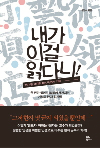 내가 이걸 읽다니! : 한자 한 글자로 삶이 바뀌는 기적 : 한 번만 읽어도 뇌리에 새겨지는 기적의 한자 암기법