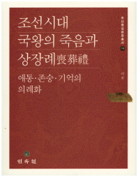 조선시대 국왕의 죽음과 상장례(喪葬禮) : 애통·존숭·기억의 의례화