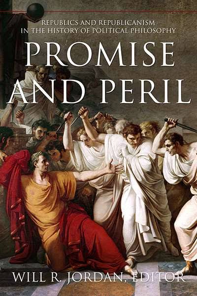 Promise and peril : republics and republicanism in the history of political philosophy
