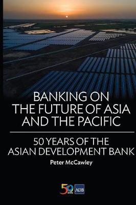 Banking on the future of Asia and the Pacific : 50 years of the Asian Development Bank