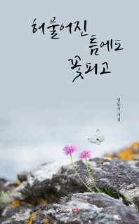 허물어진 틈에도 꽃피고 : 권동기 시집