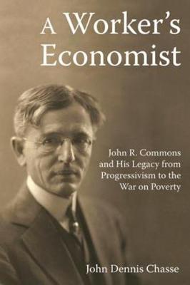 A worker's economist : John R. Commons and his legacy from progressivism to the war on poverty