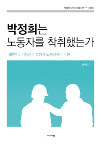 박정희는 노동자를 착취했는가 : 대한민국 기능공의 탄생과 노동귀족의 기원