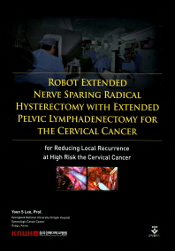 Robot extended nerve sparing radical hysterectomy with extended pelvic lymphadenectomy for the cervical cancer : for reducing local recurrence at high risk the cervical cancer / 지은이: 이윤순