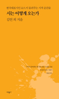 시는 어떻게 오는가 : 한국대표시인 22人이 들려주는 시적 순간들