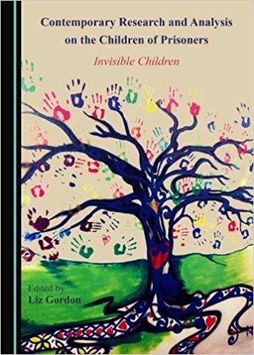 Contemporary research and analysis on the children of prisoners : invisible children / edited by Liz Gordon.