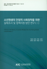 소년원생의 안정적 사회정착을 위한 실태조사 및 정책지원 방안 연구 = A study on the reentry of juvenile offenders from the training schools in South Korea. 1