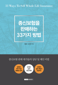 종신보험을 판매하는 33가지 방법 = 33 ways to sell whole life insurance : 종신보험 판매 대가들의 상담 및 제안 비법