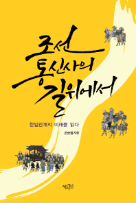 조선 통신사의 길 위에서 : 한일관계의 미래를 읽다