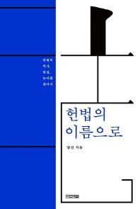 헌법의 이름으로 : 헌법의 역사, 현실, 논리를 찾아서