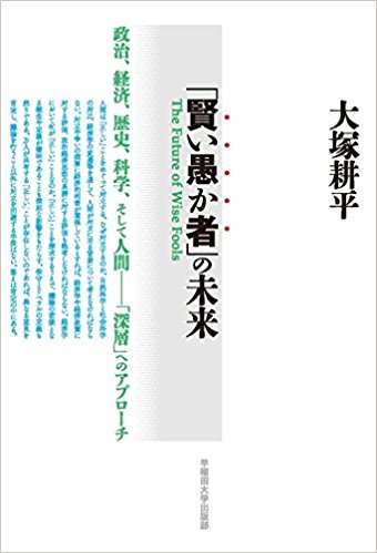 「賢い愚か者」の未来 = The future of wise fools : 政治, 経済, 歴史, 科学, そして人間-「深層」へのアプロ-チ